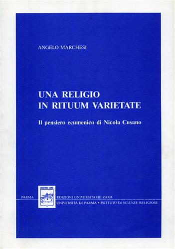 Marchesi, Angelo. - Una religio in rituum varietate. Il pensiero ecumenico di Nicola Cusano.
