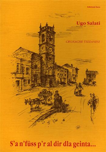 Salati, Ugo. - S'a n' fuss p' r al dir dla geinta. Cronache tizzanesi.