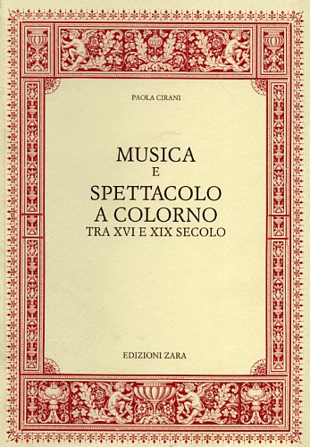 Cirani,Paola. - Musica e spettacolo a Colorno tra XVI e XIX secolo.