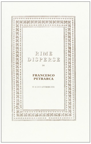 Petrarca, Francesco. - Rime disperse di Francesco Petrarca o a lui attribuite.