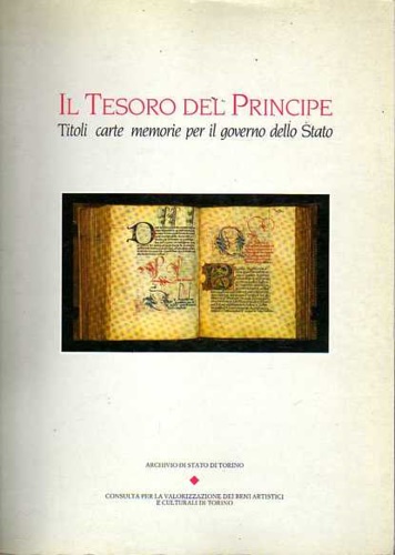 Catalogo della Mostra Documentaria: - Il tesoro del principe. Titoli, carte, memorie per il governo dello Stato.