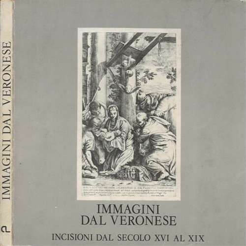 Catalogo della Mostra: - Immagini dal Veronese. Incisioni dal secolo XVI al XIX dalle collezioni del Gabinetto delle stampe.