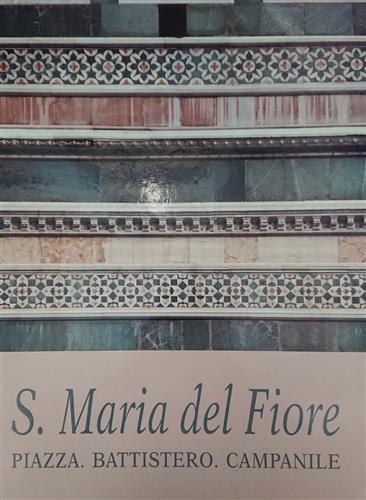 Fondelli,M. Marino,L Dinelli,O.e altri. - Santa Maria del Fiore, rilievi, documenti, indagini strumentali, interpretazioni. Piazza, Battistero, Campanile.