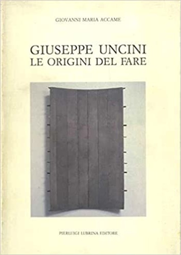 Accame,Giovanni Maria. - Giuseppe Uncini le origini del fare.