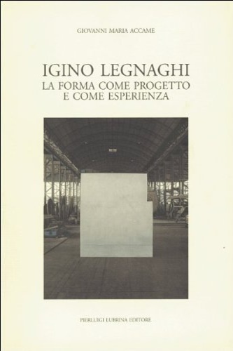 Accame,Giovanni Maria. - Igino Legnaghi. La forma come progetto e come esperienza.