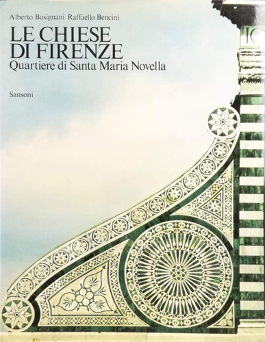 Busignani,Alberto. Bencini,Raffaello. - Le Chiese di Firenze. Quartiere di Santa Maria Novella.