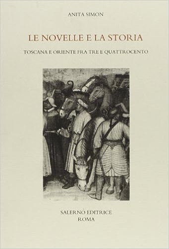 Simon,Anita. - Le novelle e la storia. Toscana e oriente fra Tre e Quattrocento.