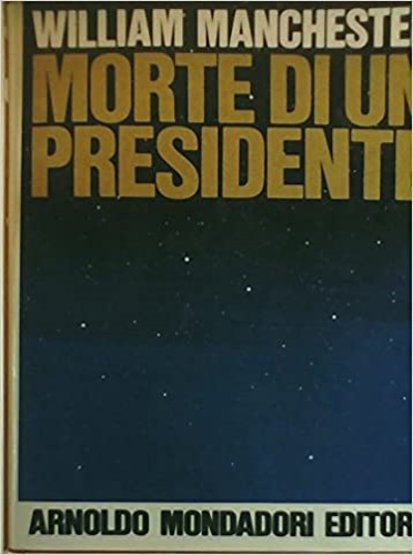 Manchester,William. - Morte di un presidente, 20-25 Novembre 1963. John F. Kennedy.