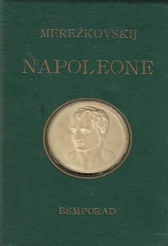 Merezkovskij,Dimitri. - Napoleone. L'uomo la sua vita e la sua storia.