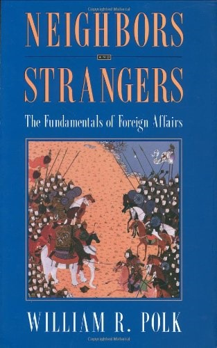 Polk,William R. - Neighbors and strangers. The fundamentals of foreign affairs.