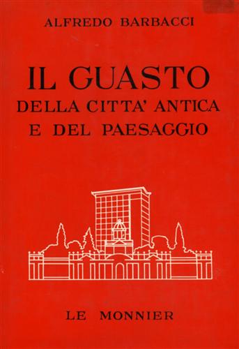 Barbacci,Alfredo. - Il guasto della citt antica e del paesaggio.