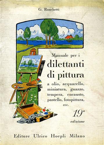 Ronchetti,G. - Manuale per i dilettanti di Pittura a olio, acquerello, miniatura, guazzo, tempera, encausto, pastello ecc.