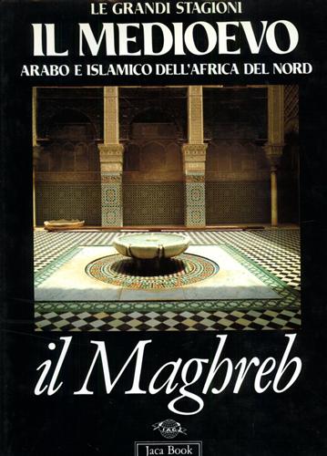 Gabrieli,F. Chiauzzi,G. Golvin,L. Guichard,P. Sarnelli Cerqua,C. - Il medioevo arabo e islamico dell'Africa del nord. Il Maghreb.