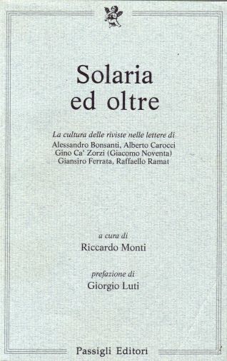 Monti,R.(a cura di). - Solaria ed oltre. La cultura delle riviste nelle lettere di Alessandro Bonsanti, Alberto Carocci, Gino Ca' Zorzi (Giacomo Novent