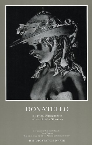 Catalogo della Mostra: - Donatello e il primo Rinascimento nei calchi della Gipsoteca.