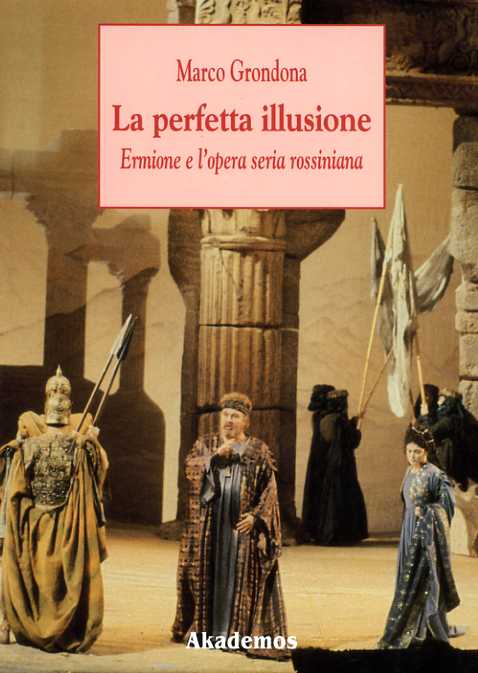 Grondona,Marco. - La perfetta illusione. Ermione e l'opera seria rossiniana.