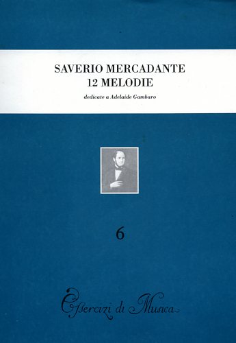 -- - Saverio Mercadante 12 melodie preparatorie al canto drammatico con accompagnamento al pianoforte dedicate a Adelaide Gambaro. E