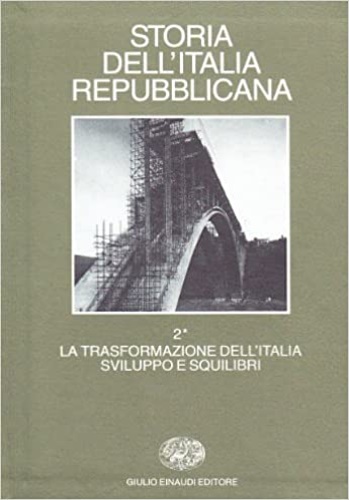 Pinzani,C. Fabiani,G. Pugliese,E. e altri. - Storia dell'Italia repubblicana. Vol.II tomo I:La trasformazione dell'Italia:sviluppo e squilibri. Politica, economia e societ.