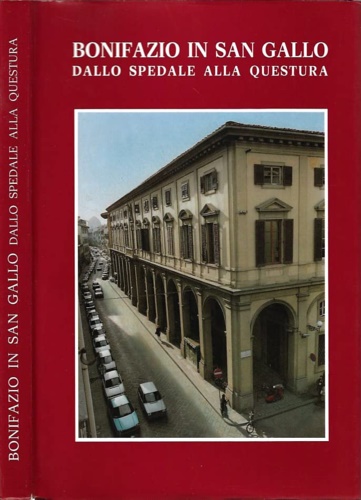 -- - Bonifazio in San Gallo dallo Spedale alla Questura. Un palazzo ed i suoi seicento anni di Storia.