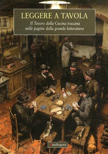 Rauch,Andrea. - Leggere a tavola. Il tesoro della Cucina toscana nelle pagine della grande letteratura.