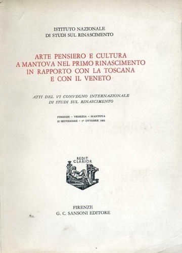 Atti del VI Convegno Internaz.di Studi sul Rinascimento: - Arte pensiero e cultura a Mantova nel primo Rinascimento in rapporto con la Toscana e con il Veneto.