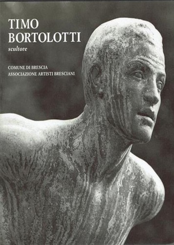 Catalogo della Mostra: - Timo Bortolotti Scultore 1884-1954.