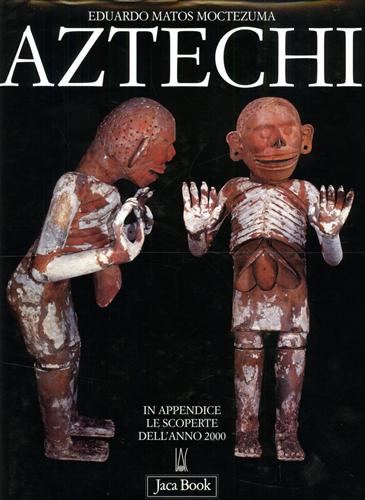 Matos Moctezuma,Eduardo. - Aztechi. In appendice: Le scoperte dell'anno 2000.