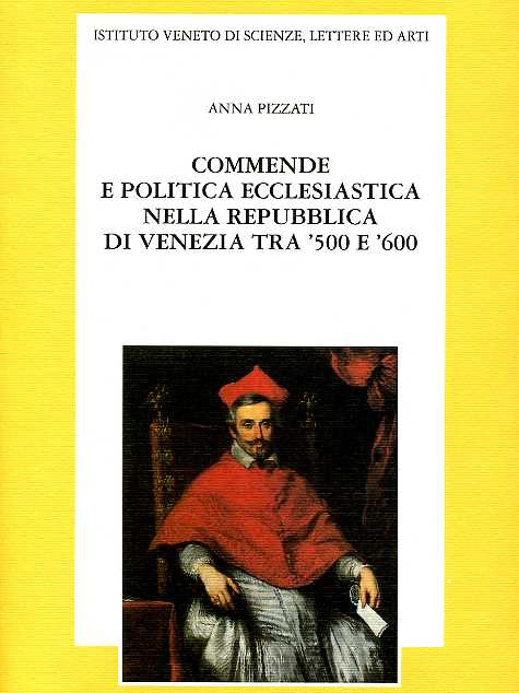 Pizzati,Anna. - Commende e politica ecclesiastica nella Repubblica di Venezia tra '500 e '600.