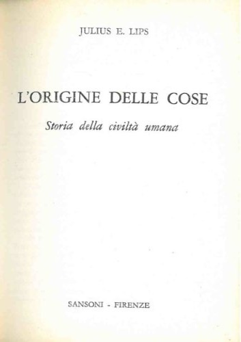 Lips,Julius E. - L'origine delle cose. Storia della Civilt Umana.