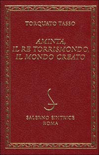 Tasso,Torquato. - Aminta, Il re Torrismondo, Il Mondo Creato.