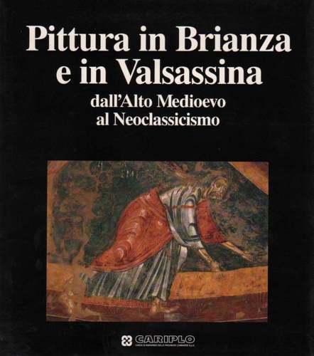 Gregori,M. Frangi,F. Moro,F. e altri. - Pittura in Brianza e in Valsassina dall'Alto Medioevo al Neoclassicismo.