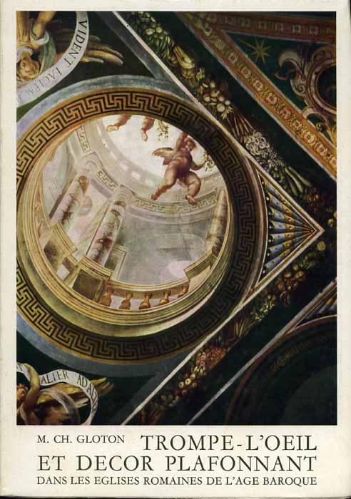 Gloton,M.CH. - Trompe-L'Oeil et Decor plafonnant dans les Eglises Romaines de l'Age Baroque.