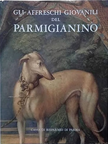 Ghidiglia Quintavalle,Augusta. - Gli affreschi giovanili del Parmigianino.