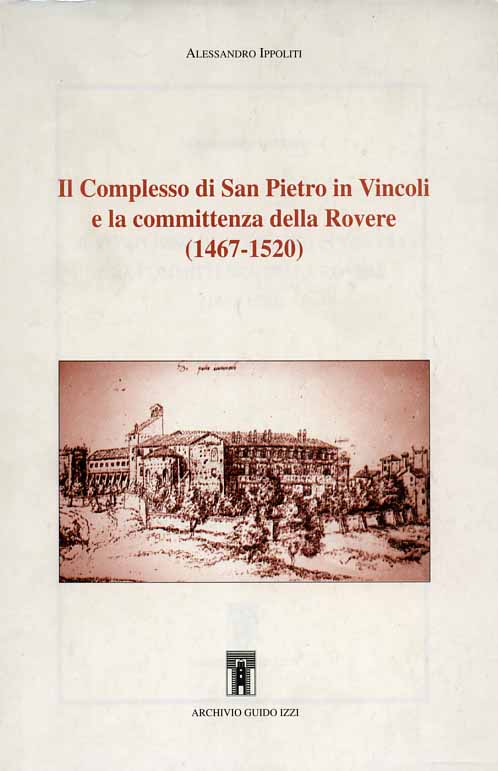 Ippoliti,Alessandro. - Il complesso di San Pietro in Vincoli e la committenza della Rovere (1467-1520).