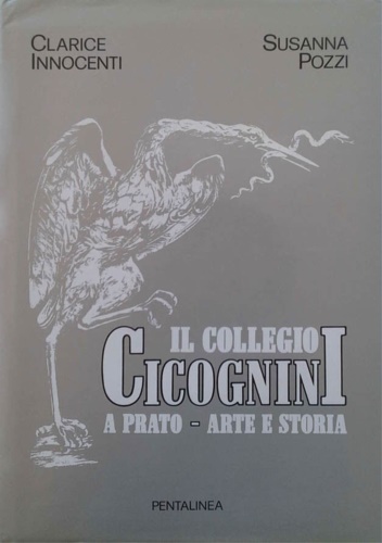 Innocenti,C. Pozzi,S. - Il Collegio Cigognini a Prato. Arte e storia.