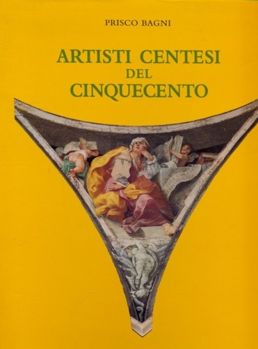Bagni,Prisco. - Artisti centesi del Cinquecento.