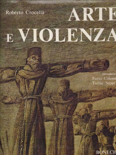 Crocell,Roberto. - Arte e violenza nei segni pittorici di sette secoli.