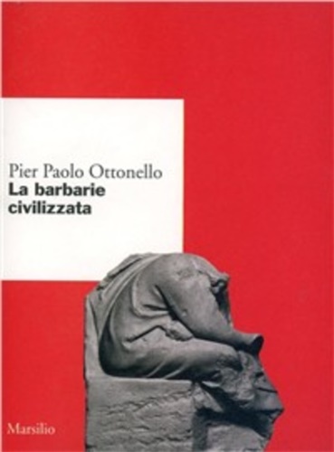 Ottonello,Pier Paolo. - La barbarie civilizzata.
