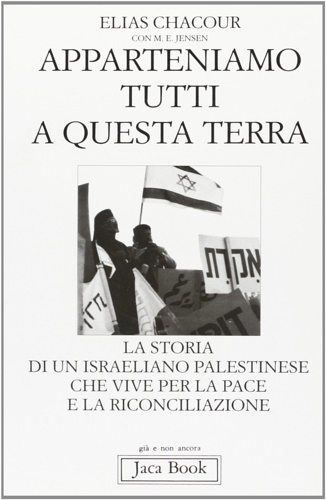 Chacour,Elias. - Apparteniamo tutti a questa terra. La storia di un israeliano palestinese che vive per la pace e la riconciliazione.