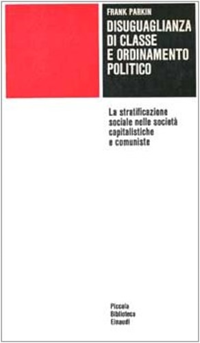 Parkin,Frank. - Disuguaglianza di classe e ordinamento politico. La stratificazione sociale nelle societ capitalistiche e comuniste.