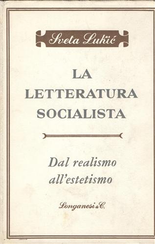 Lukic,Sveta. - La letteratura socialista. Dal realismo all'estetismo.