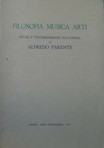 Gunther,W. Leotta,M. Coppolino,S. e altri. - Filosofia musica arti. Studi e testimonianze sull'opera di Alfredo Parente.