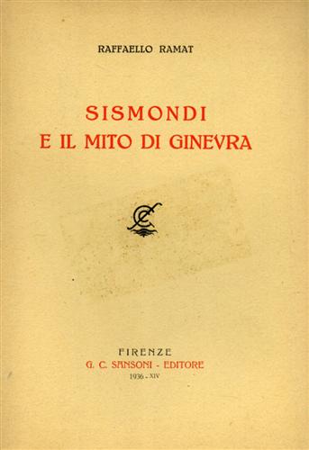 Ramat, Raffaello. - Sismondi e il mito di Ginevra. Introduzione alla Histoire des Rpubbliques [sic] Italiennes.