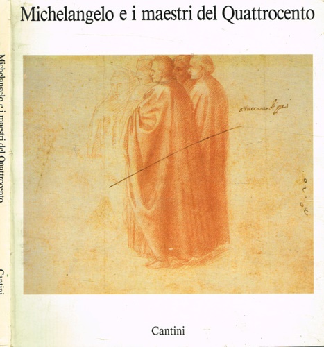Catalogo della Mostra: - Michelangelo Buonarroti e i Maestri del Quattrocento.