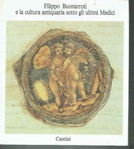 Catalogo della Mostra: - Filippo Buonarroti e la Cultura antiquaria sotto gli ultimi Medici.