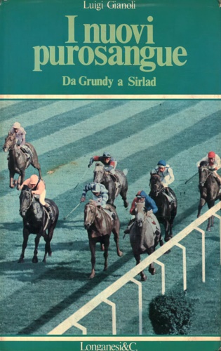 Gianoli,Luigi. - I nuovi purosangue. Da Grundy a Sirlad.