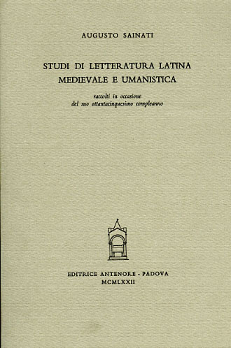 Sainati,Augusto. - Studi di letteratura latina medievale e umanistica raccolti in occasione del suo ottantacinquesimo compleanno.