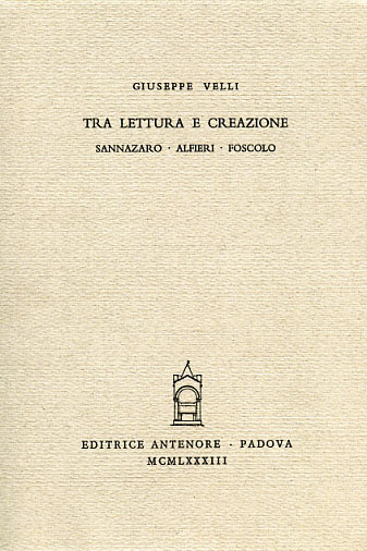 Velli,Giuseppe. - Tra lettura e creazione. Sannazaro. Alfieri. Foscolo.