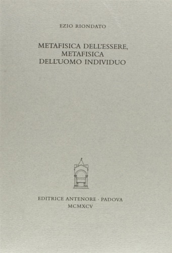 Riondato,Ezio. - Metafisica dell'essere, metafisica dell'uomo individuo.