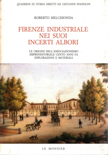 Melchionda,Roberto. - Firenze industriale nei suoi incerti albori. Le origini dell'associazionismo imprenditoriale cento anni fa. Esplorazioni e materiali.